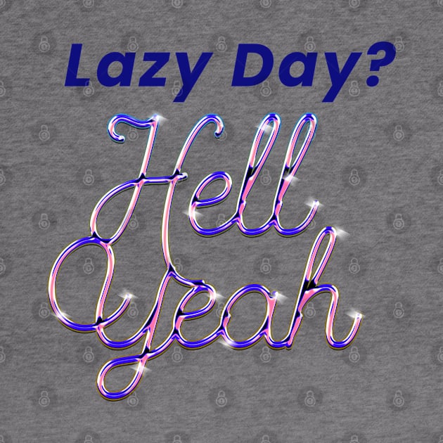 Lazy Day? Hell Yeah by Teesy